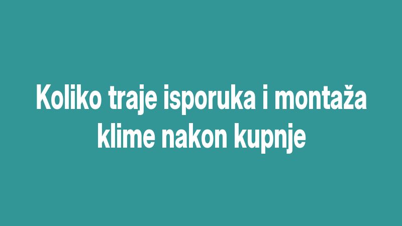 Koliko traje isporuka i montaža klime nakon kupnje